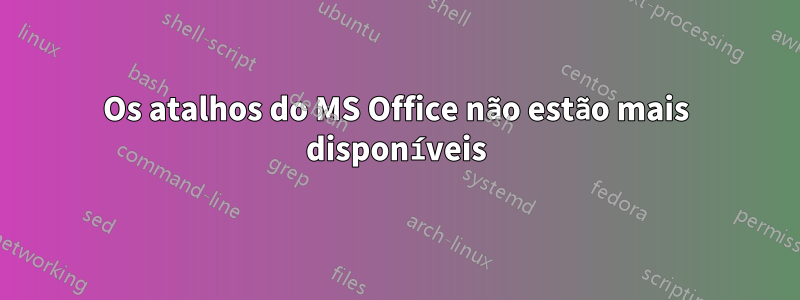 Os atalhos do MS Office não estão mais disponíveis