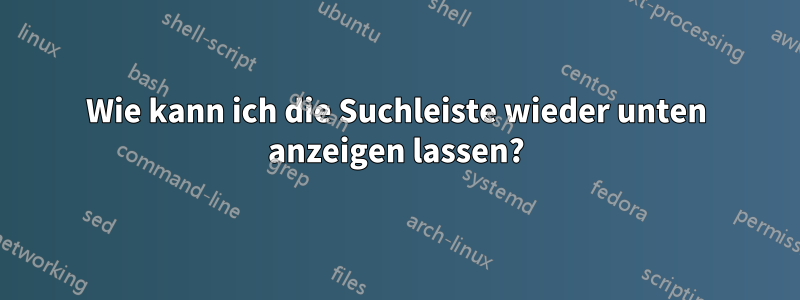Wie kann ich die Suchleiste wieder unten anzeigen lassen?