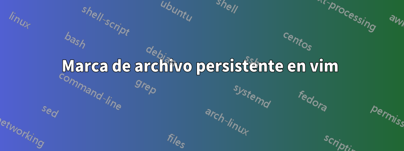 Marca de archivo persistente en vim
