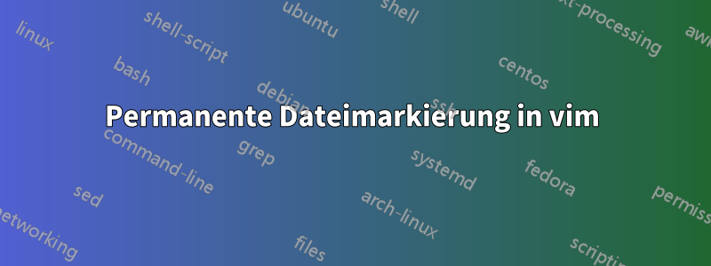 Permanente Dateimarkierung in vim