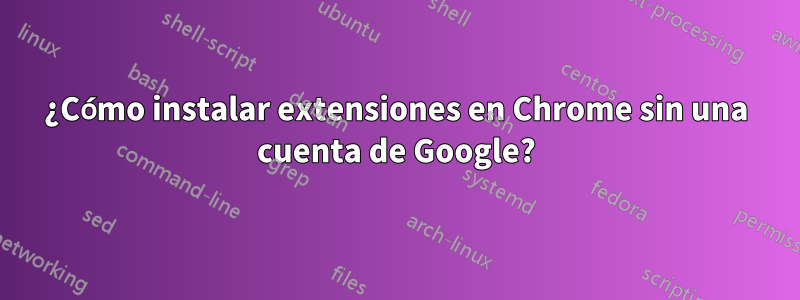 ¿Cómo instalar extensiones en Chrome sin una cuenta de Google?