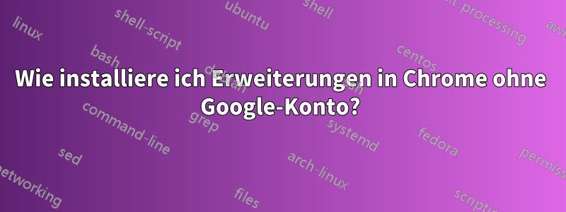 Wie installiere ich Erweiterungen in Chrome ohne Google-Konto?