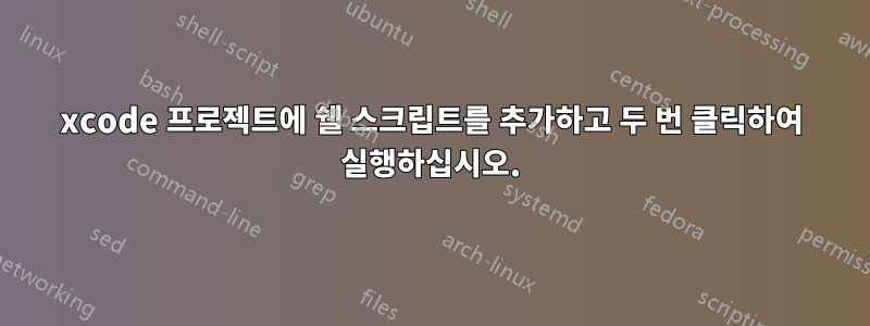xcode 프로젝트에 쉘 스크립트를 추가하고 두 번 클릭하여 실행하십시오.