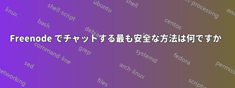 Freenode でチャットする最も安全な方法は何ですか 