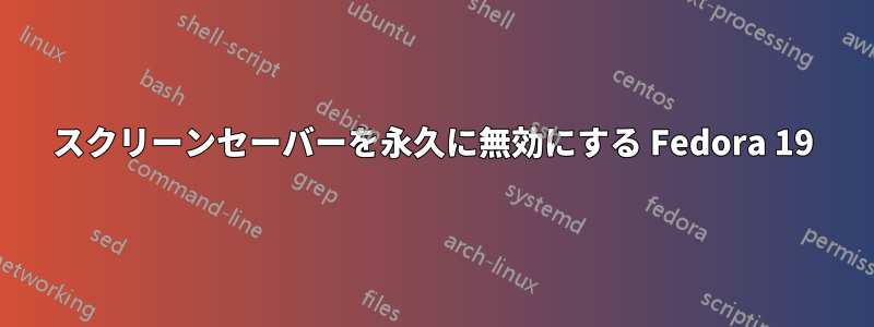 スクリーンセーバーを永久に無効にする Fedora 19
