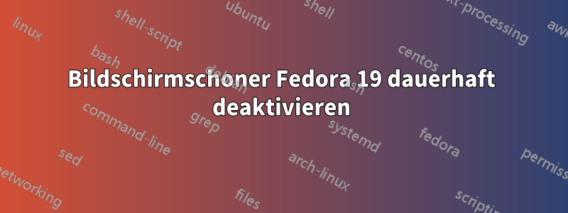 Bildschirmschoner Fedora 19 dauerhaft deaktivieren