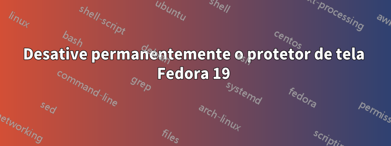 Desative permanentemente o protetor de tela Fedora 19
