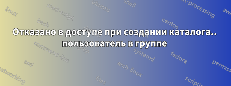 Отказано в доступе при создании каталога.. пользователь в группе