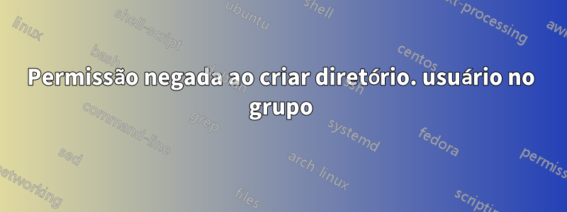 Permissão negada ao criar diretório. usuário no grupo
