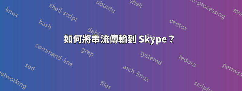 如何將串流傳輸到 Skype？
