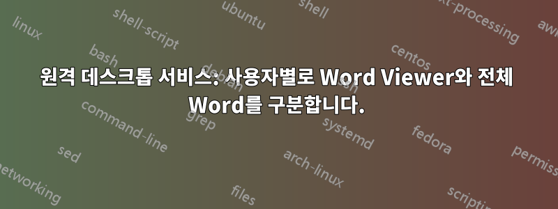 원격 데스크톱 서비스: 사용자별로 Word Viewer와 전체 Word를 구분합니다.