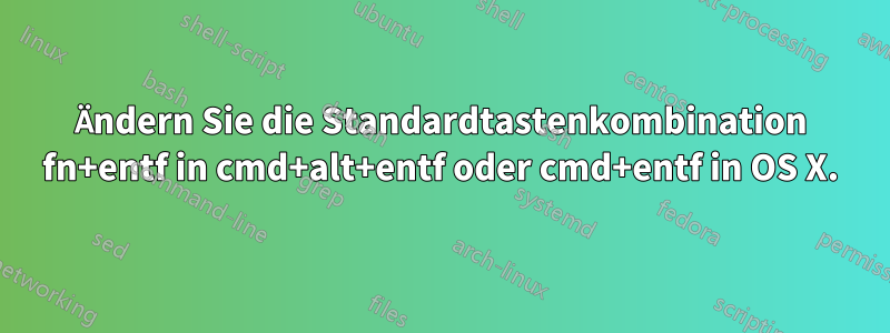Ändern Sie die Standardtastenkombination fn+entf in cmd+alt+entf oder cmd+entf in OS X.