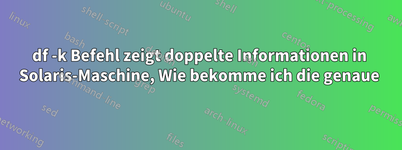 df -k Befehl zeigt doppelte Informationen in Solaris-Maschine, Wie bekomme ich die genaue