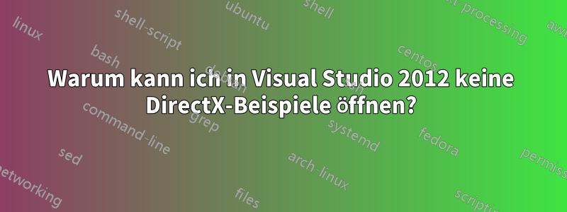 Warum kann ich in Visual Studio 2012 keine DirectX-Beispiele öffnen?
