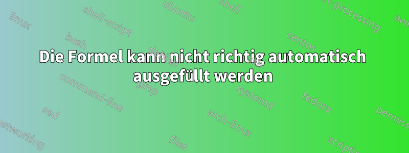 Die Formel kann nicht richtig automatisch ausgefüllt werden