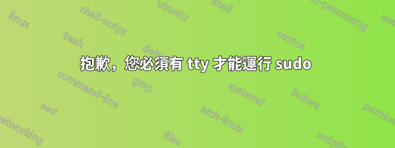 抱歉，您必須有 tty 才能運行 sudo