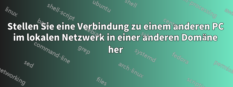 Stellen Sie eine Verbindung zu einem anderen PC im lokalen Netzwerk in einer anderen Domäne her