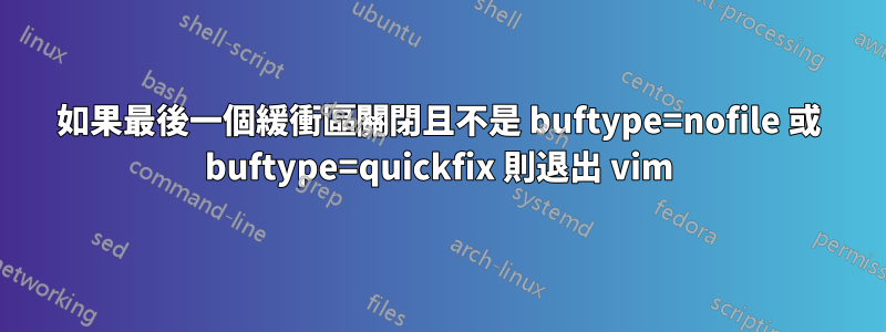 如果最後一個緩衝區關閉且不是 buftype=nofile 或 buftype=quickfix 則退出 vim