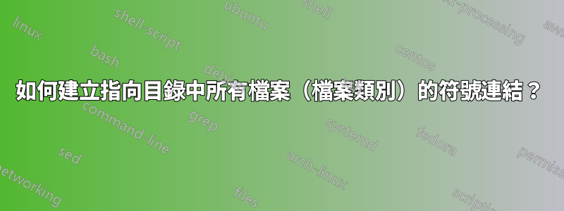 如何建立指向目錄中所有檔案（檔案類別）的符號連結？