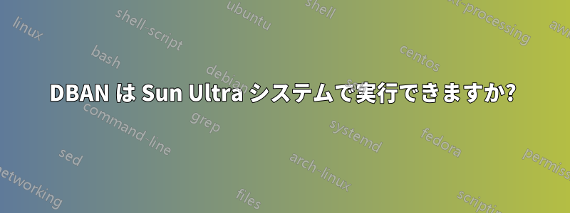 DBAN は Sun Ultra システムで実行できますか?