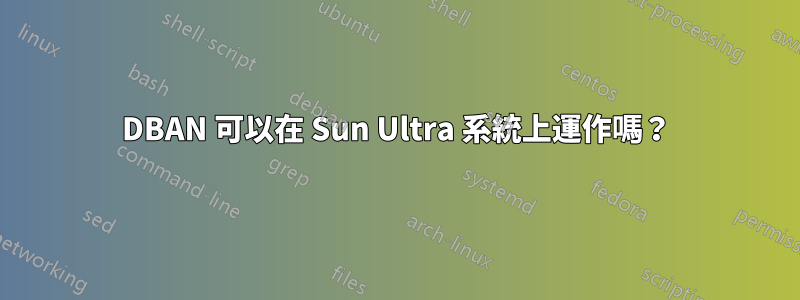 DBAN 可以在 Sun Ultra 系統上運作嗎？