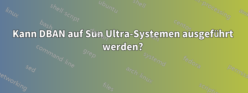 Kann DBAN auf Sun Ultra-Systemen ausgeführt werden?