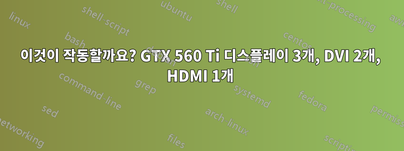 이것이 작동할까요? GTX 560 Ti 디스플레이 3개, DVI 2개, HDMI 1개