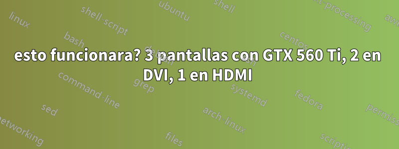 esto funcionara? 3 pantallas con GTX 560 Ti, 2 en DVI, 1 en HDMI