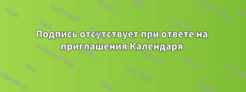 Подпись отсутствует при ответе на приглашения Календаря