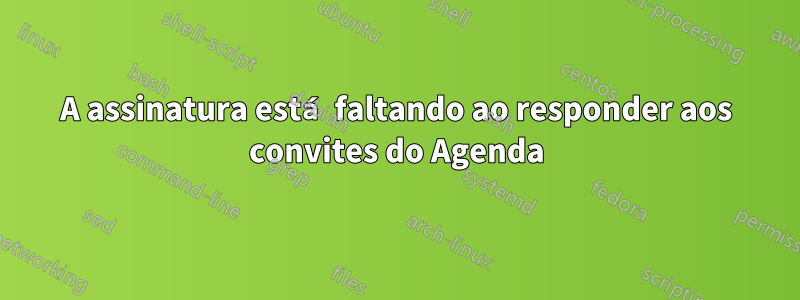 A assinatura está faltando ao responder aos convites do Agenda