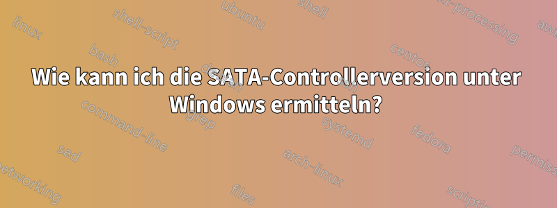 Wie kann ich die SATA-Controllerversion unter Windows ermitteln?