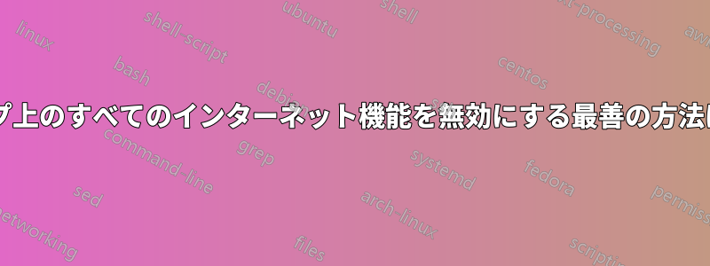 ラップトップ上のすべてのインターネット機能を無効にする最善の方法は何ですか?