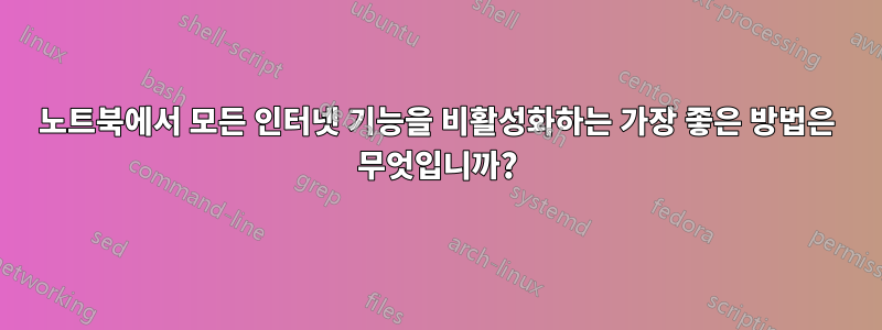 노트북에서 모든 인터넷 기능을 비활성화하는 가장 좋은 방법은 무엇입니까?