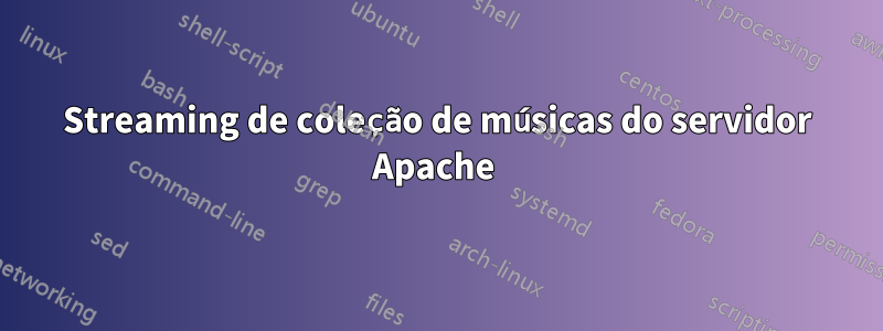 Streaming de coleção de músicas do servidor Apache 