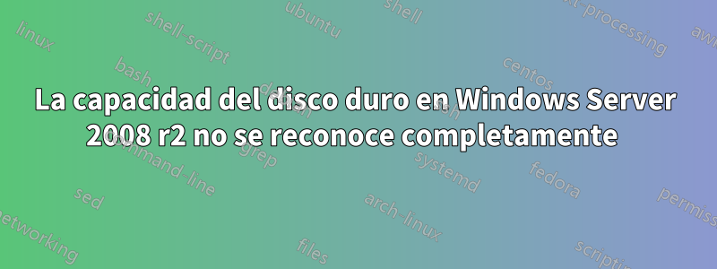 La capacidad del disco duro en Windows Server 2008 r2 no se reconoce completamente 