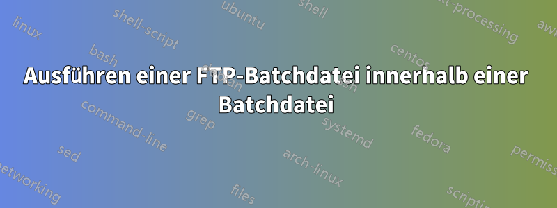 Ausführen einer FTP-Batchdatei innerhalb einer Batchdatei