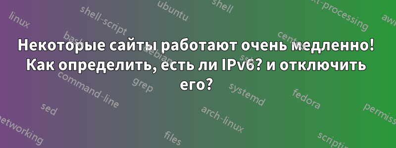 Некоторые сайты работают очень медленно! Как определить, есть ли IPv6? и отключить его?