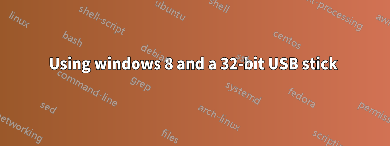 Using windows 8 and a 32-bit USB stick