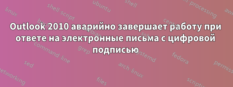 Outlook 2010 аварийно завершает работу при ответе на электронные письма с цифровой подписью