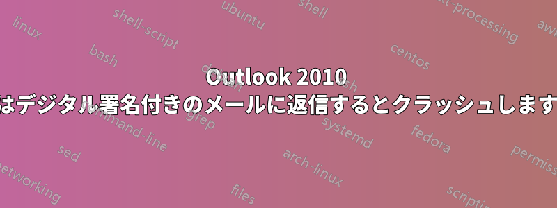 Outlook 2010 はデジタル署名付きのメールに返信するとクラッシュします