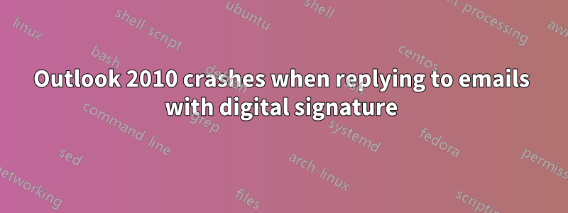 Outlook 2010 crashes when replying to emails with digital signature