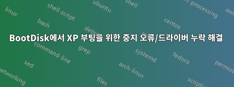 BootDisk에서 XP 부팅을 위한 중지 오류/드라이버 누락 해결