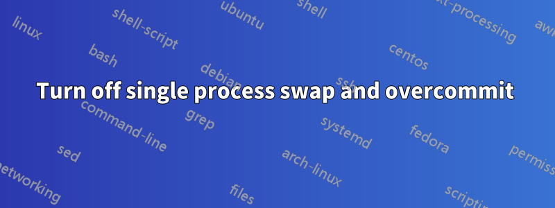Turn off single process swap and overcommit