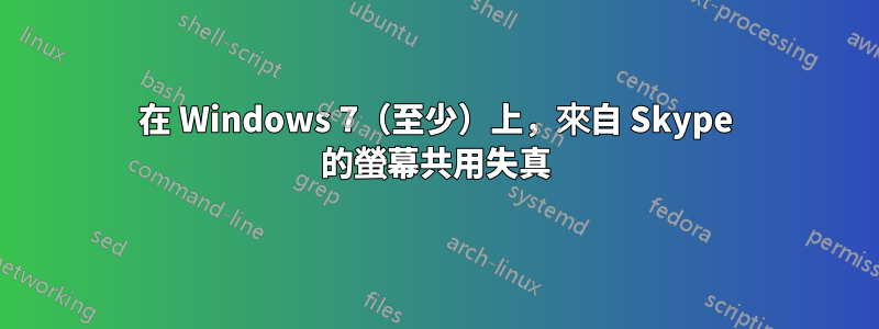 在 Windows 7（至少）上，來自 Skype 的螢幕共用失真