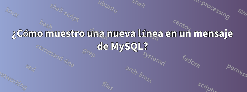 ¿Cómo muestro una nueva línea en un mensaje de MySQL?