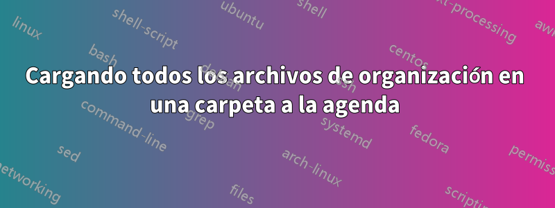 Cargando todos los archivos de organización en una carpeta a la agenda