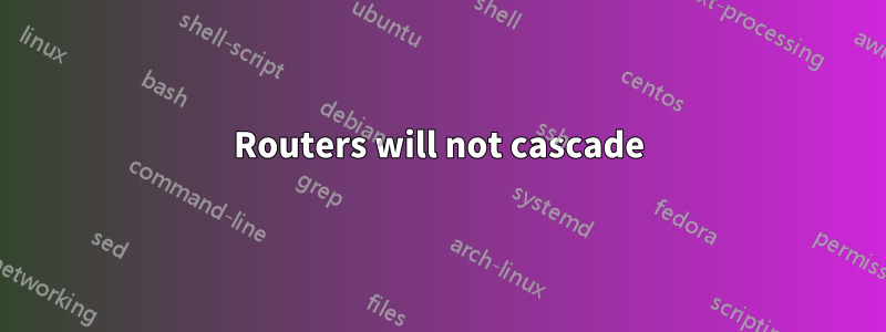 Routers will not cascade
