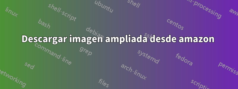 Descargar imagen ampliada desde amazon