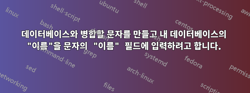 데이터베이스와 병합할 문자를 만들고 내 데이터베이스의 "이름"을 문자의 "이름" 필드에 입력하려고 합니다.
