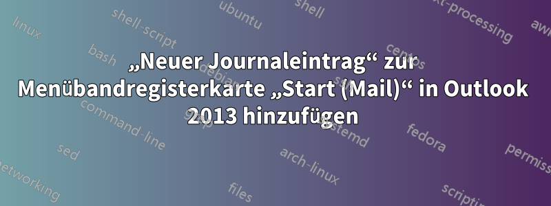 „Neuer Journaleintrag“ zur Menübandregisterkarte „Start (Mail)“ in Outlook 2013 hinzufügen